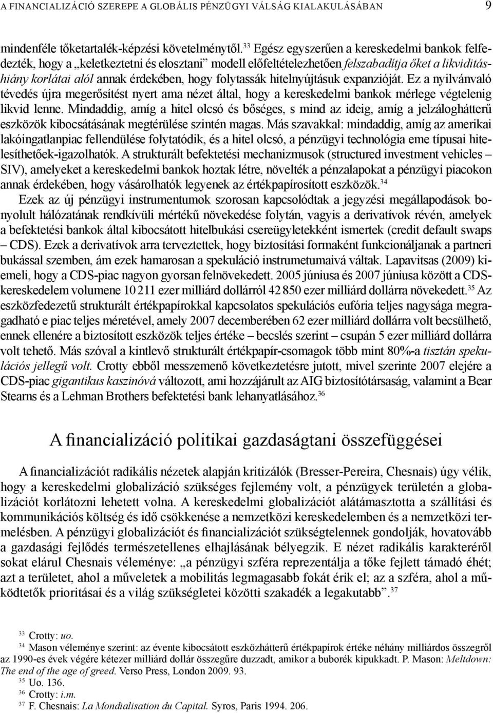 hitelnyújtásuk expanzióját. Ez a nyilvánvaló tévedés újra megerősítést nyert ama nézet által, hogy a kereskedelmi bankok mérlege végtelenig likvid lenne.