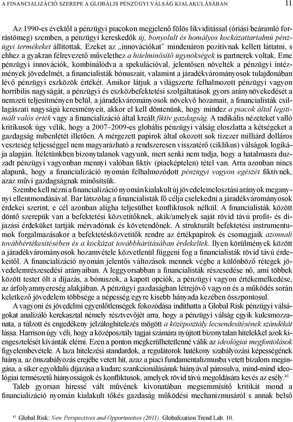 Ezeket az innovációkat mindenáron pozitívnak kellett láttatni, s ehhez a gyakran félrevezető művelethez a hitelminősítő ügynökségek is partnerek voltak.