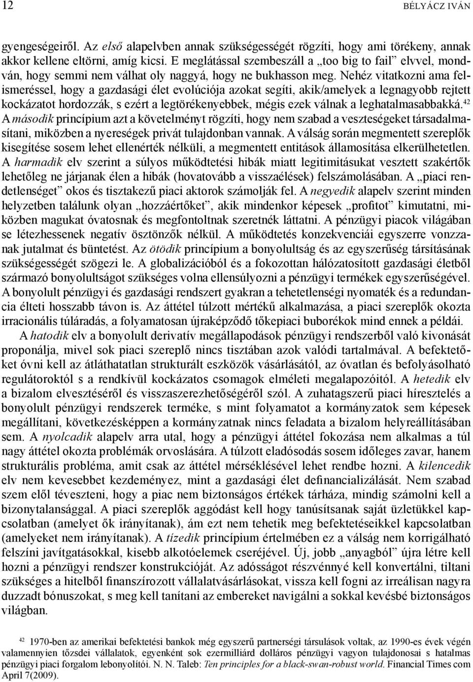 Nehéz vitatkozni ama felismeréssel, hogy a gazdasági élet evolúciója azokat segíti, akik/amelyek a legnagyobb rejtett kockázatot hordozzák, s ezért a legtörékenyebbek, mégis ezek válnak a