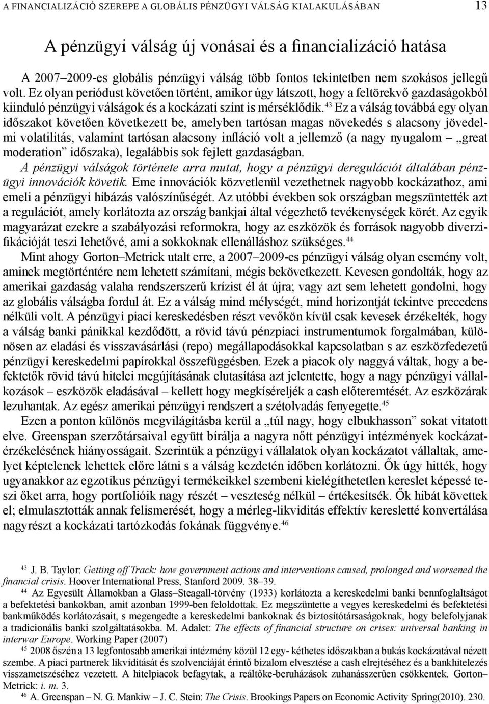 43 Ez a válság továbbá egy olyan időszakot követően következett be, amelyben tartósan magas növekedés s alacsony jövedelmi volatilitás, valamint tartósan alacsony infláció volt a jellemző (a nagy