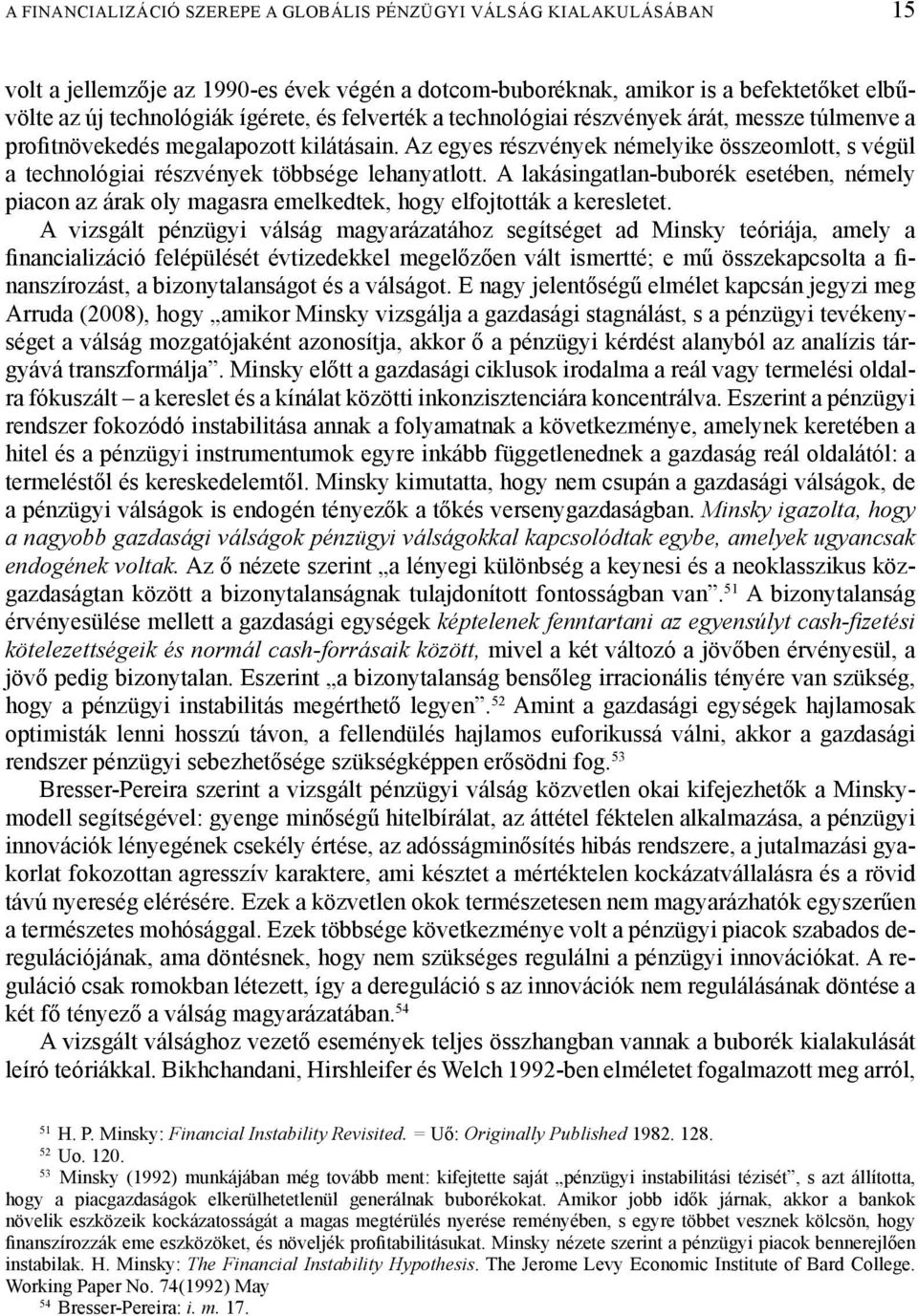 A lakásingatlan-buborék esetében, némely piacon az árak oly magasra emelkedtek, hogy elfojtották a keresletet.