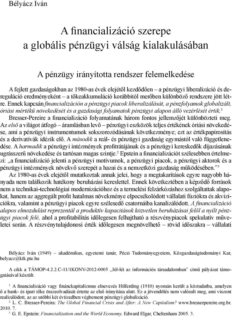 Ennek kapcsán financializáción a pénzügyi piacok liberalizálását, a pénzfolyamok globalizált, óriási mértékű növekedését és a gazdasági folyamatok pénzügyi alapon álló vezérlését értik.