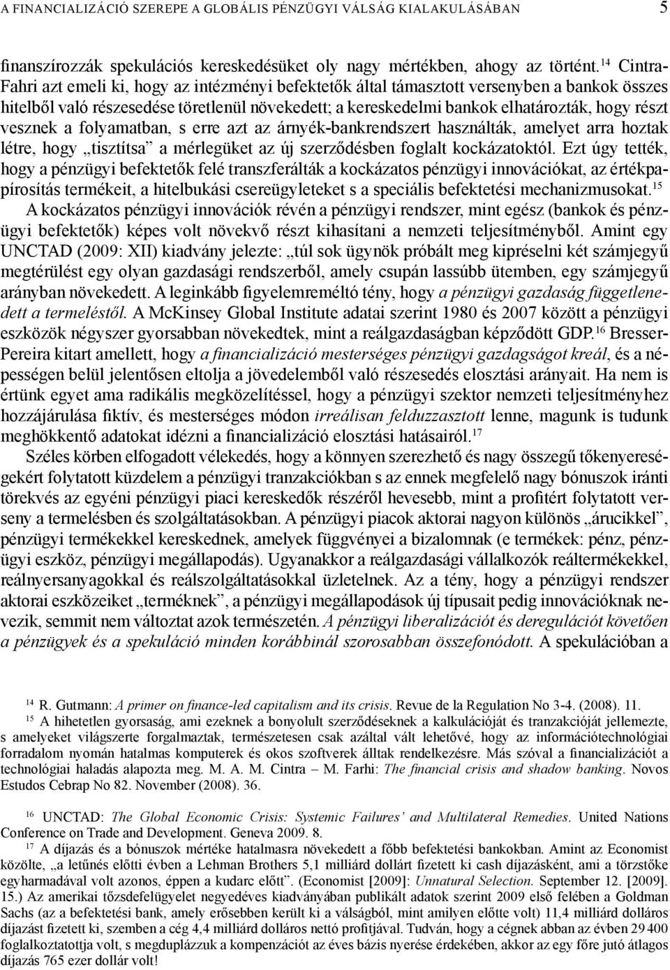 részt vesznek a folyamatban, s erre azt az árnyék-bankrendszert használták, amelyet arra hoztak létre, hogy tisztítsa a mérlegüket az új szerződésben foglalt kockázatoktól.