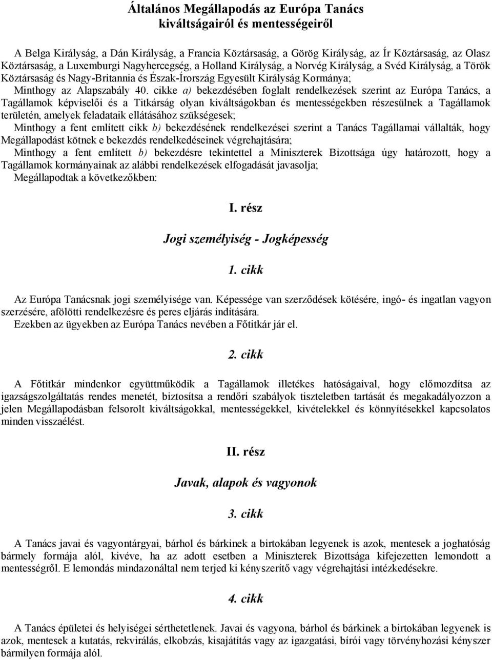 cikke a) bekezdésében foglalt rendelkezések szerint az Európa Tanács, a Tagállamok képviselői és a Titkárság olyan kiváltságokban és mentességekben részesülnek a Tagállamok területén, amelyek