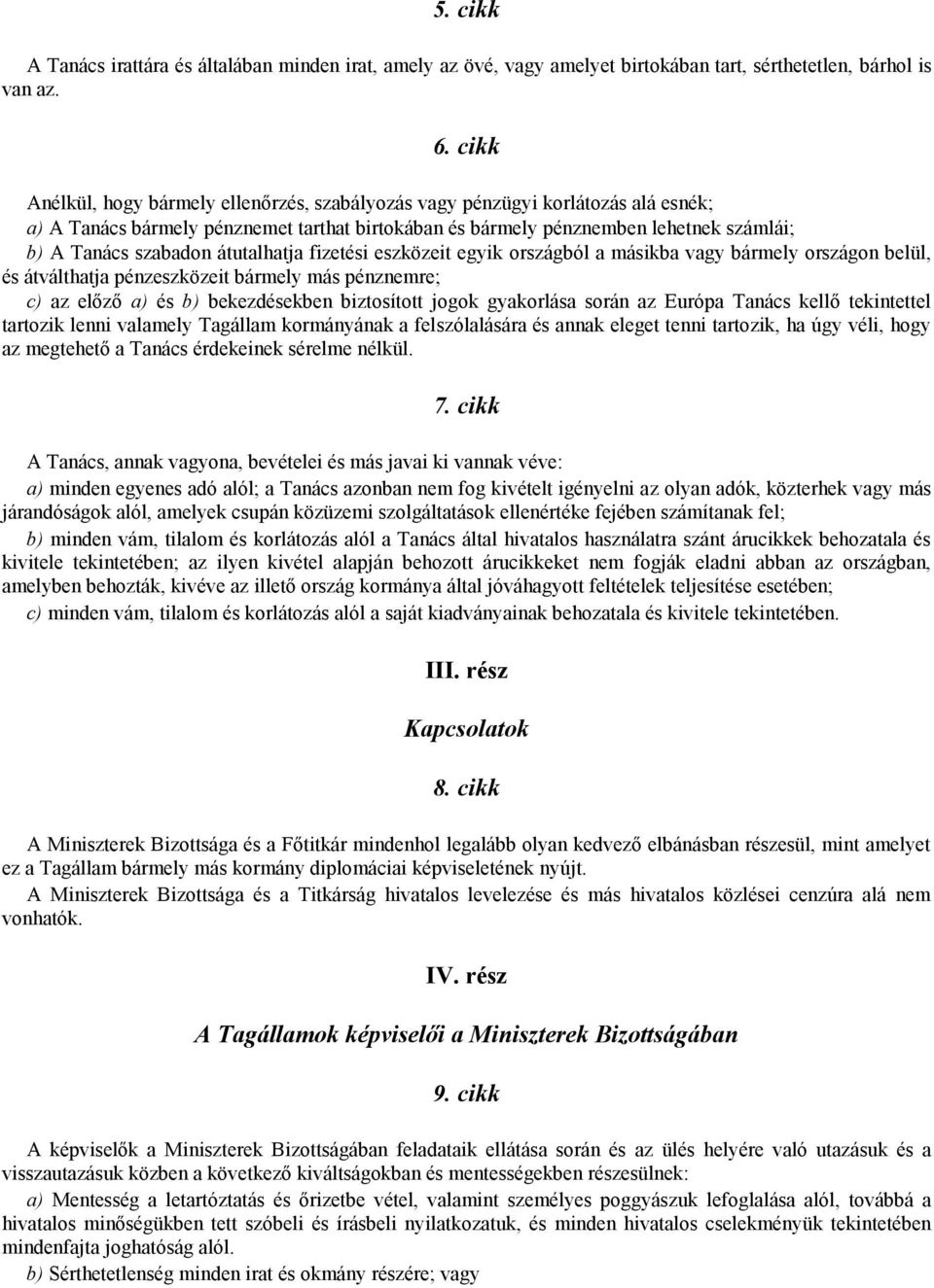 átutalhatja fizetési eszközeit egyik országból a másikba vagy bármely országon belül, és átválthatja pénzeszközeit bármely más pénznemre; c) az előző a) és b) bekezdésekben biztosított jogok