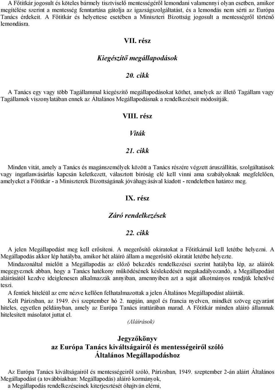 cikk A Tanács egy vagy több Tagállammal kiegészítő megállapodásokat köthet, amelyek az illető Tagállam vagy Tagállamok viszonylatában ennek az Általános Megállapodásnak a rendelkezéseit módosítják.