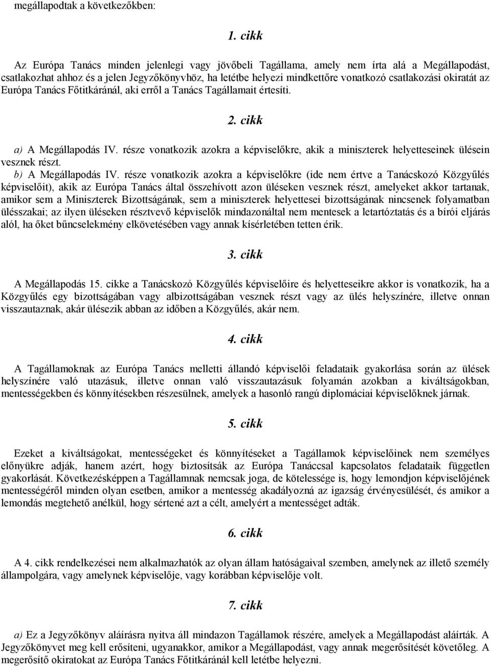 okiratát az Európa Tanács Főtitkáránál, aki erről a Tanács Tagállamait értesíti. 2. cikk a) A Megállapodás IV.