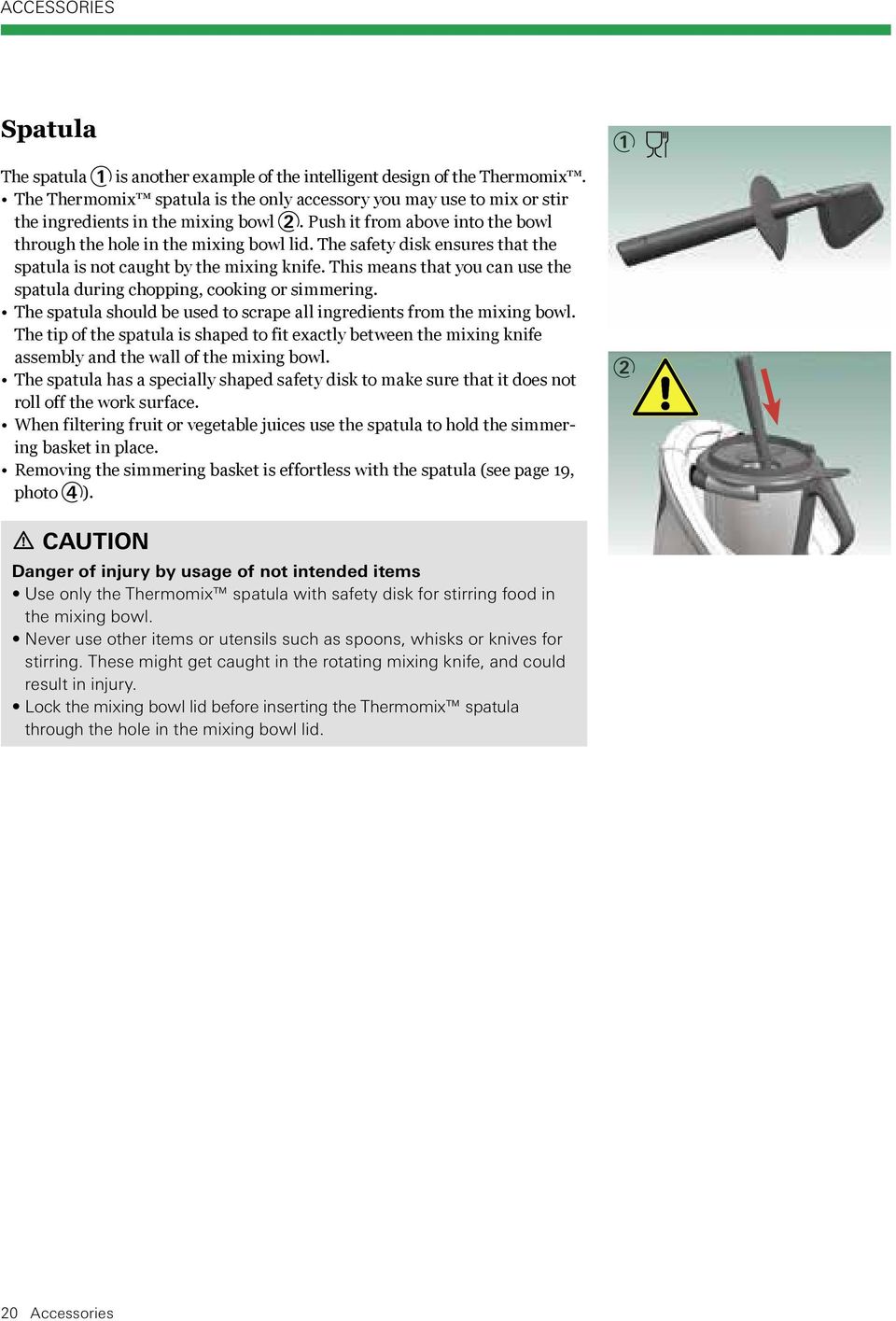 The safety disk ensures that the spatula is not caught by the mixing knife. This means that you can use the spatula during chopping, cooking or simmering.