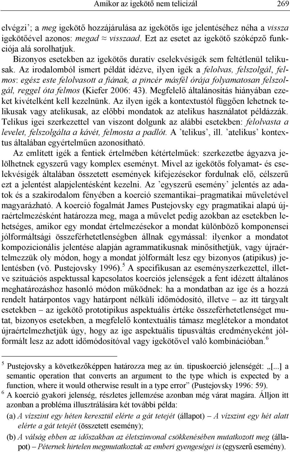 Az irodalomból ismert példát idézve, ilyen igék a felolvas, felszolgál, felmos: egész este felolvasott a fiának, a pincér másfél órája folyamatosan felszolgál, reggel óta felmos (Kiefer 2006: 43).