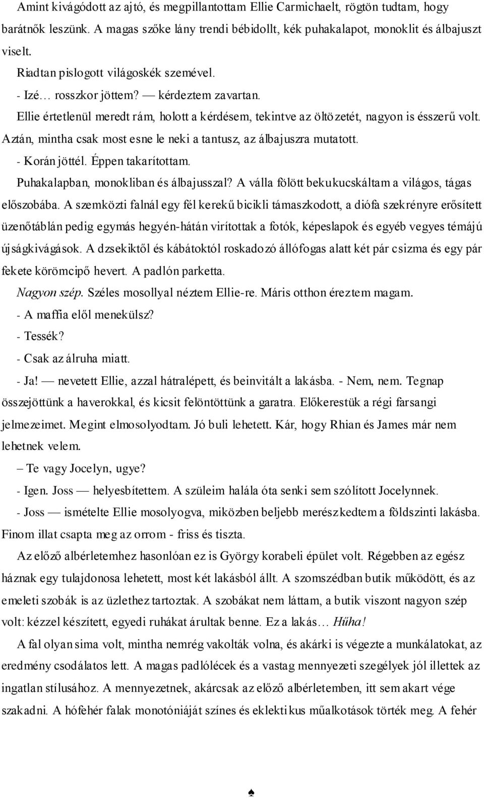 Aztán, mintha csak most esne le neki a tantusz, az álbajuszra mutatott. - Korán jöttél. Éppen takarítottam. Puhakalapban, monokliban és álbajusszal?