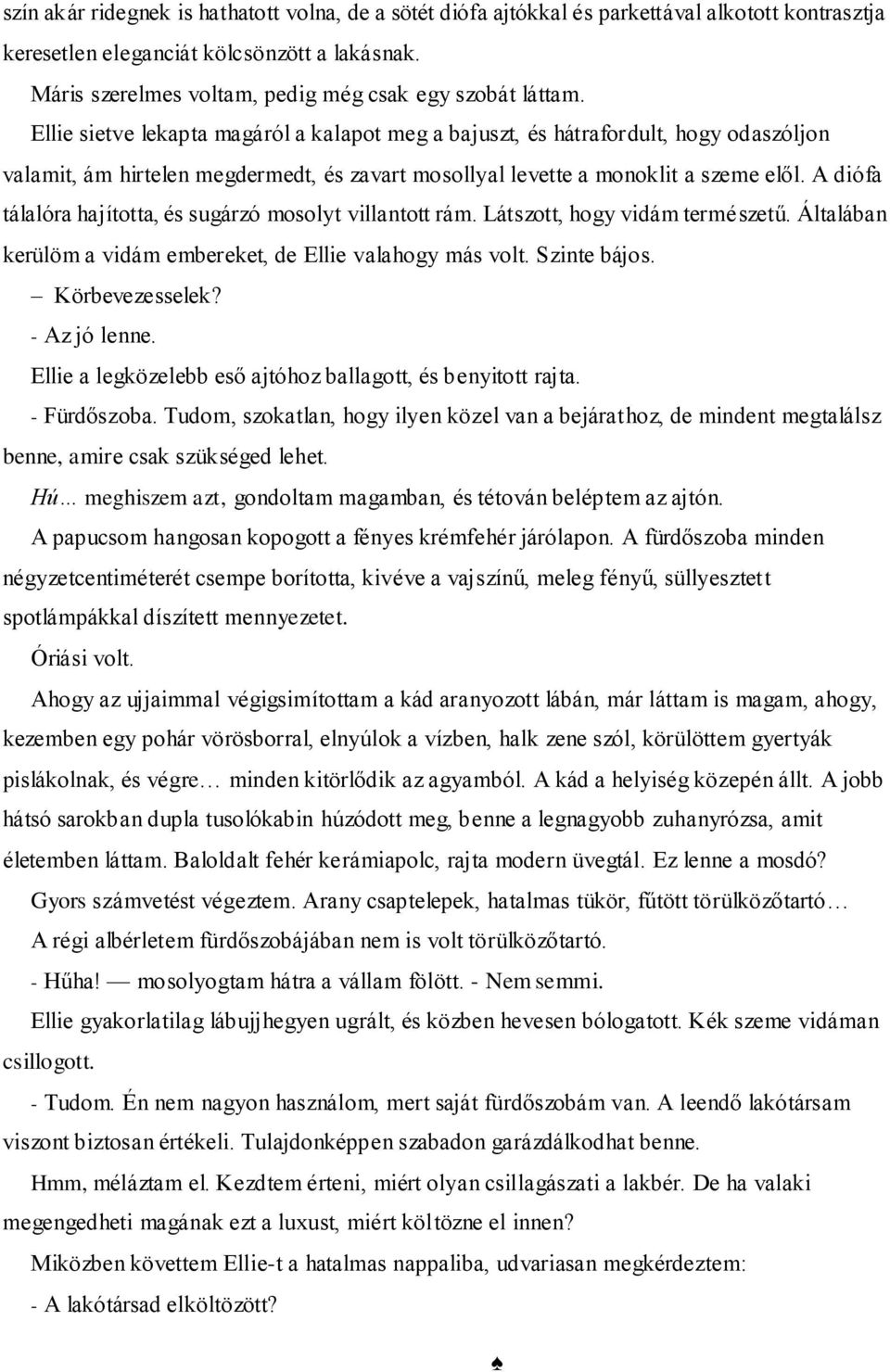 Ellie sietve lekapta magáról a kalapot meg a bajuszt, és hátrafordult, hogy odaszóljon valamit, ám hirtelen megdermedt, és zavart mosollyal levette a monoklit a szeme elől.