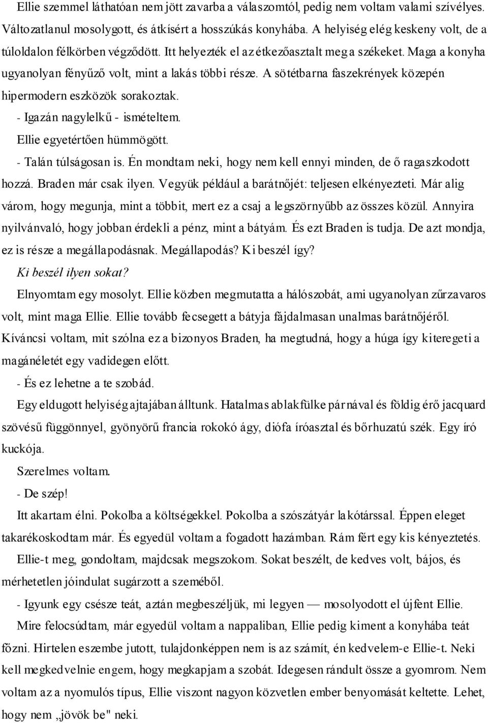 A sötétbarna faszekrények közepén hipermodern eszközök sorakoztak. - Igazán nagylelkű - ismételtem. Ellie egyetértően hümmögött. - Talán túlságosan is.