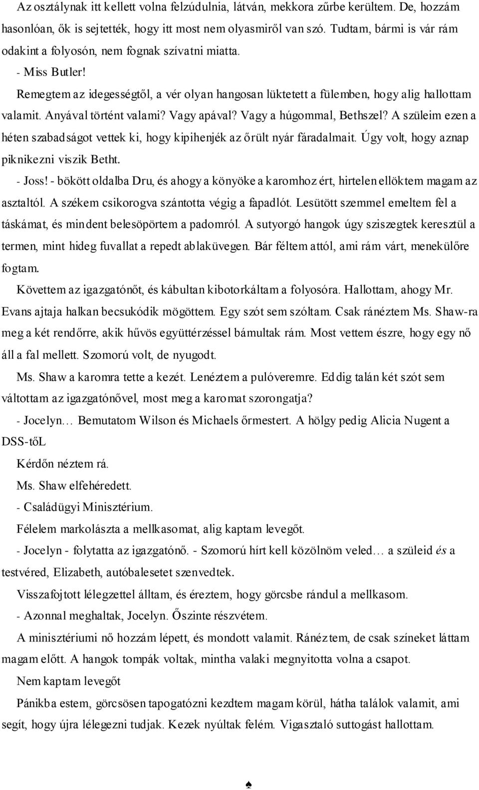 Anyával történt valami? Vagy apával? Vagy a húgommal, Bethszel? A szüleim ezen a héten szabadságot vettek ki, hogy kipihenjék az őrült nyár fáradalmait. Úgy volt, hogy aznap piknikezni viszik Betht.