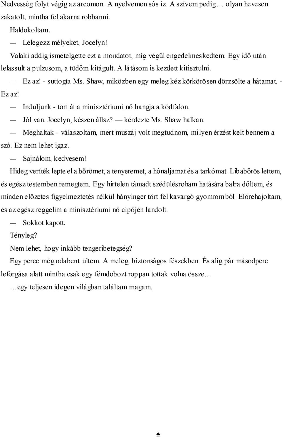 Shaw, miközben egy meleg kéz körkörösen dörzsölte a hátamat. - Ez az! Induljunk - tört át a minisztériumi nő hangja a ködfalon. Jól van. Jocelyn, készen állsz? kérdezte Ms. Shaw halkan.