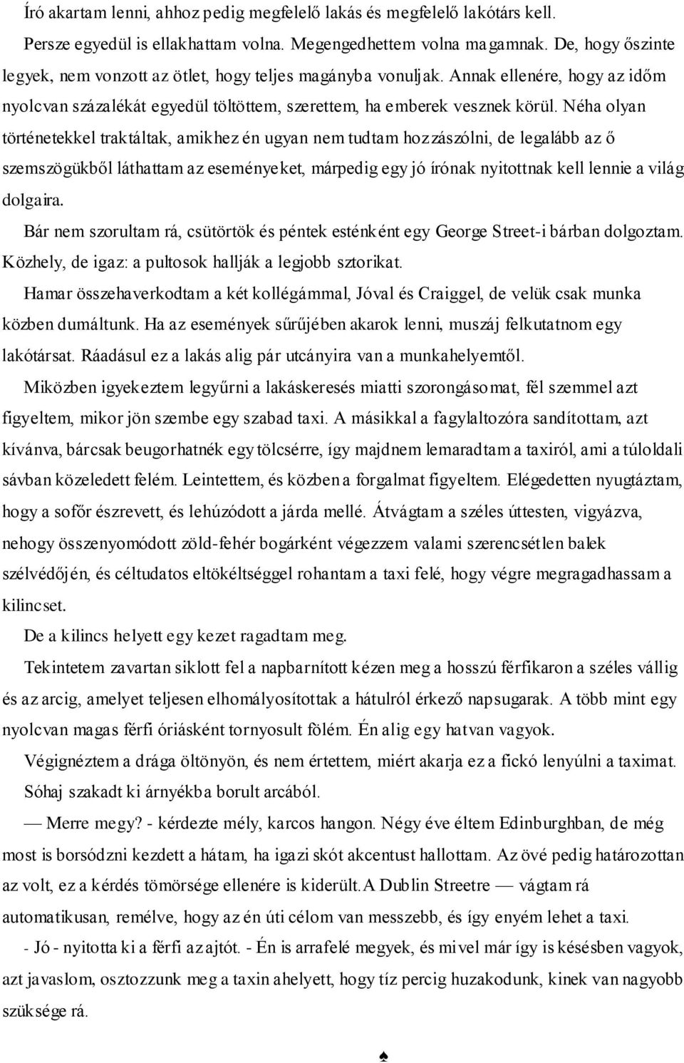 Néha olyan történetekkel traktáltak, amikhez én ugyan nem tudtam hozzászólni, de legalább az ő szemszögükből láthattam az eseményeket, márpedig egy jó írónak nyitottnak kell lennie a világ dolgaira.