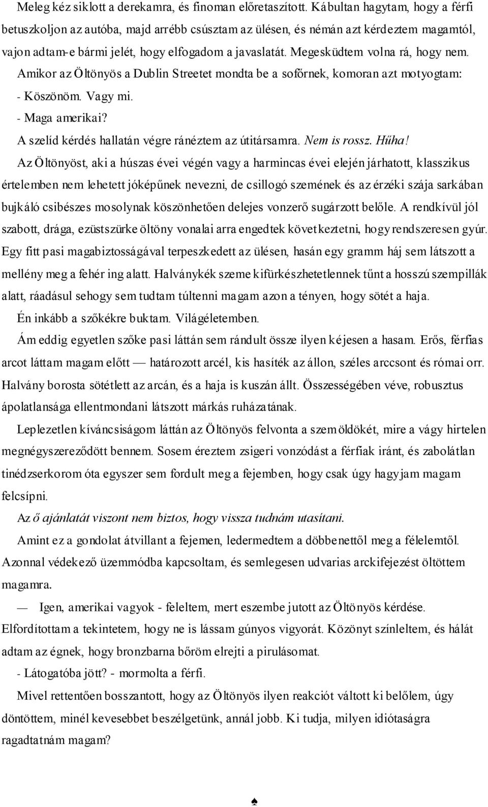 Megesküdtem volna rá, hogy nem. Amikor az Öltönyös a Dublin Streetet mondta be a sofőrnek, komoran azt motyogtam: - Köszönöm. Vagy mi. - Maga amerikai?