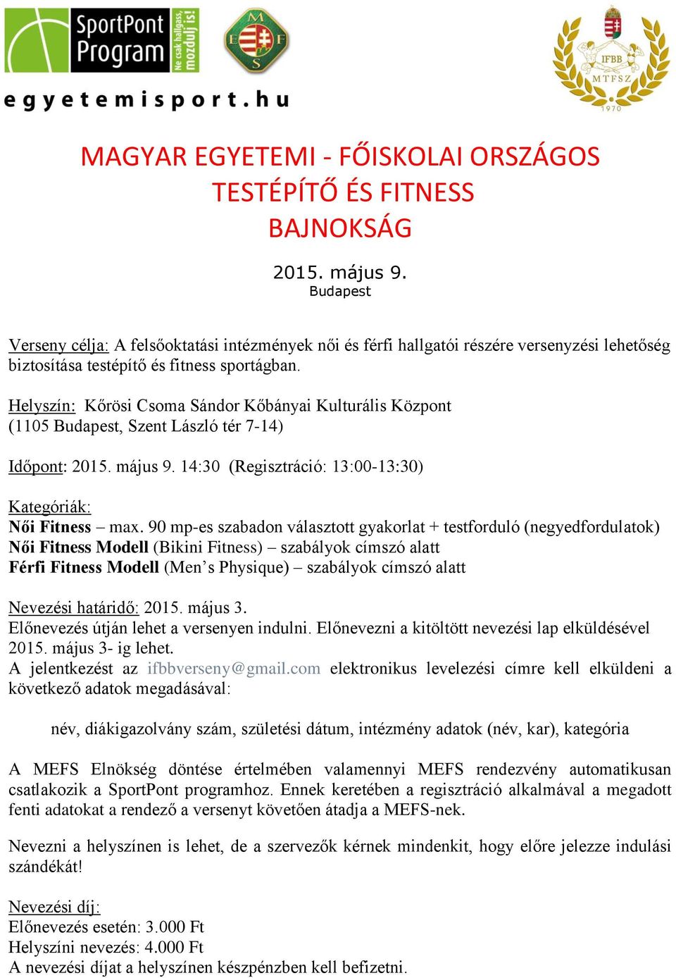 Helyszín: Kőrösi Csoma Sándor Kőbányai Kulturális Központ (1105 Budapest, Szent László tér 7-14) Időpont: 2015. május 9. 14:30 (Regisztráció: 13:00-13:30) Kategóriák: Női Fitness max.