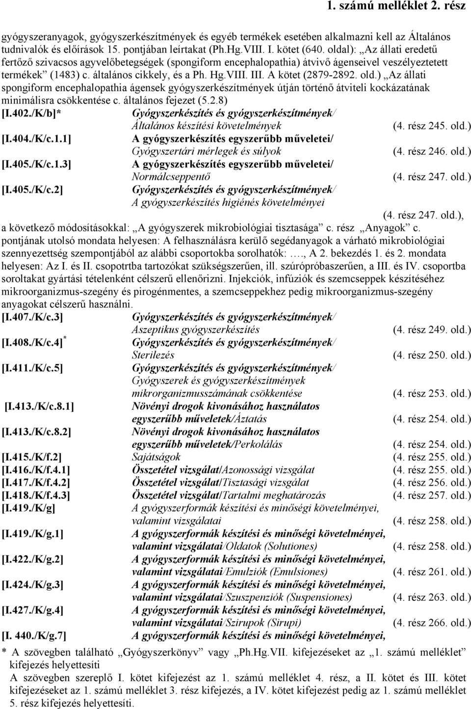 A kötet (2879-2892. old.) Az állati spongiform encephalopathia ágensek gyógyszerkészítmények útján történő átviteli kockázatának minimálisra csökkentése c. általános fejezet (5.2.8) [I.402.