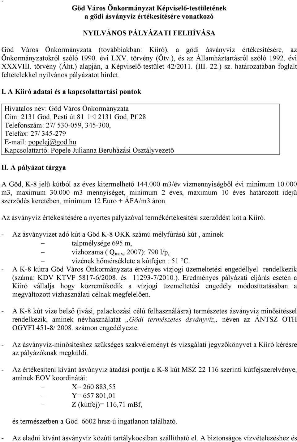 határozatában foglalt feltételekkel nyilvános pályázatot hirdet. I. A Kiíró adatai és a kapcsolattartási pontok Hivatalos név: Göd Város Önkormányzata Cím: 2131 Göd, Pesti út 81. 2131 Göd, Pf.28.