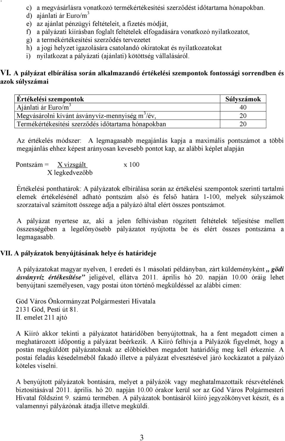 tervezetet h) a jogi helyzet igazolására csatolandó okiratokat és nyilatkozatokat i) nyilatkozat a pályázati (ajánlati) kötöttség vállalásáról. VI.