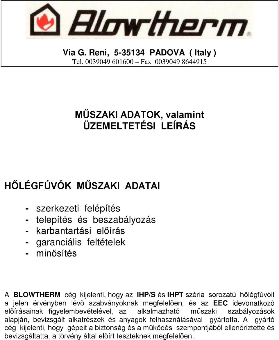 előírás - garanciális feltételek - minősítés A BLOWTHERM cég kijelenti, hogy az IHP/S és IHPT széria sorozatú hőlégfúvóit a jelen érvényben lévő szabványoknak megfelelően, és az