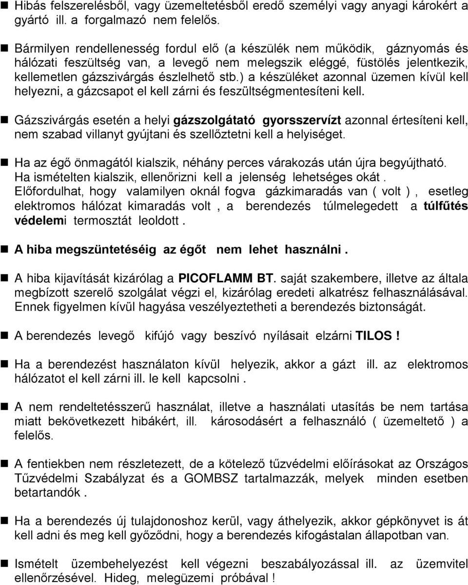 ) a készüléket azonnal üzemen kívül kell helyezni, a gázcsapot el kell zárni és feszültségmentesíteni kell.