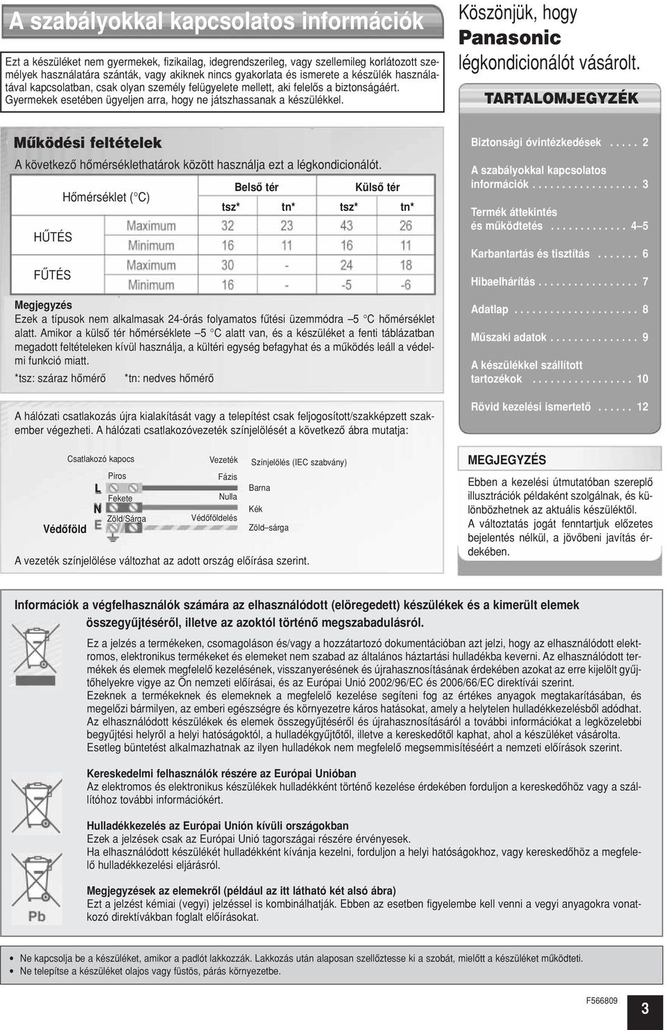 Köszönjük, hogy Panasonic légkondicionálót vásárolt. TARTALOMJEGYZÉK Mûködési feltételek A következô hômérséklethatárok között használja ezt a légkondicionálót.