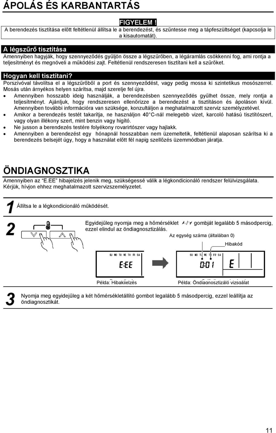 Feltétlenül rendszeresen tisztítani kell a szűrőket. Hogyan kell tisztítani? Porszívóval távolítsa el a légszűrőből a port és szennyeződést, vagy pedig mossa ki szintetikus mosószerrel.