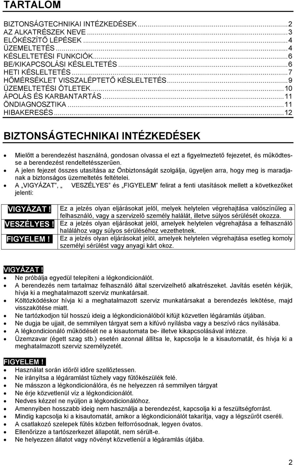 .. 12 BIZTONSÁGTECHNIKAI INTÉZKEDÉSEK Mielőtt a berendezést használná, gondosan olvassa el ezt a figyelmeztető fejezetet, és működtesse a berendezést rendeltetésszerűen.