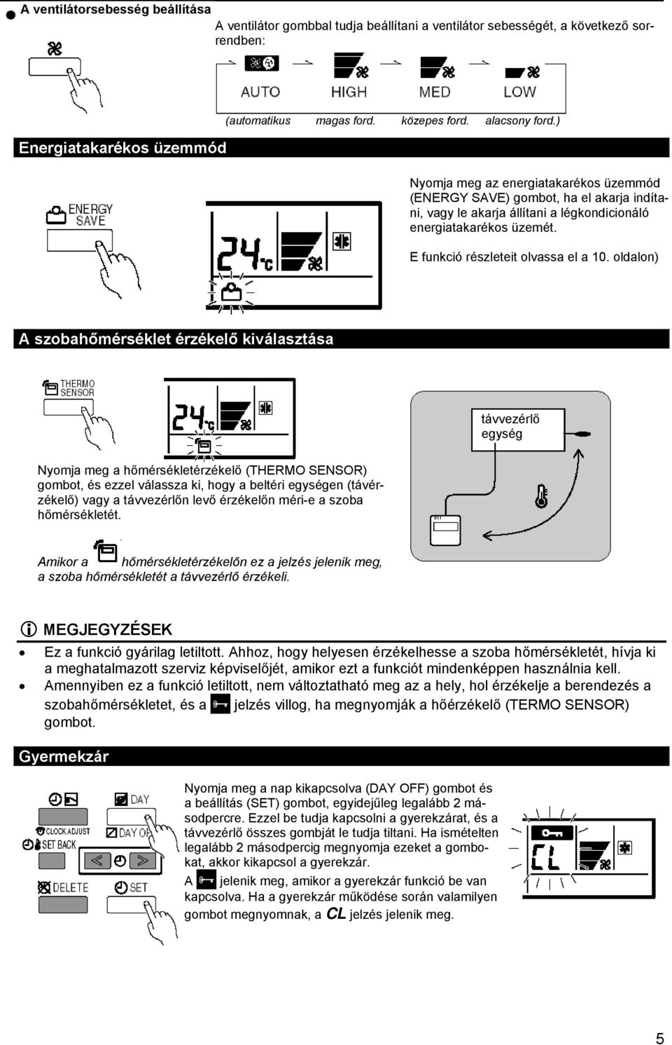 oldalon) A szobahőmérséklet érzékelő kiválasztása távvezérlő egység Nyomja meg a hőmérsékletérzékelő (THERMO SENSOR) gombot, és ezzel válassza ki, hogy a beltéri egységen (távérzékelő) vagy a