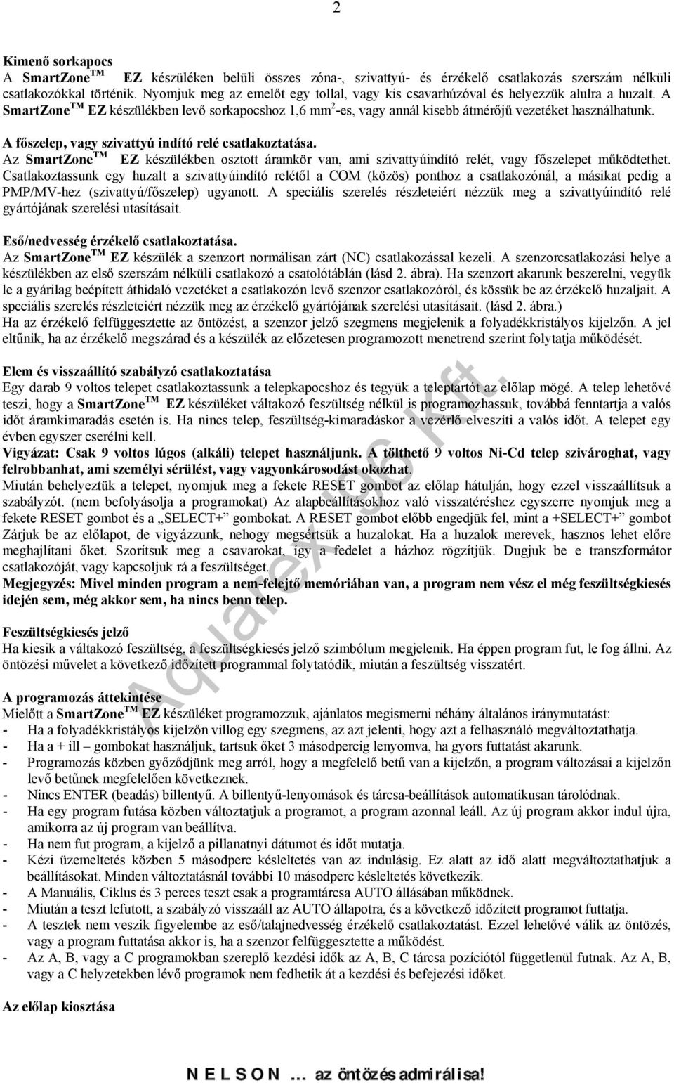 A főszelep, vagy szivattyú indító relé csatlakoztatása. Az SmartZone TM EZ készülékben osztott áramkör van, ami szivattyúindító relét, vagy főszelepet működtethet.