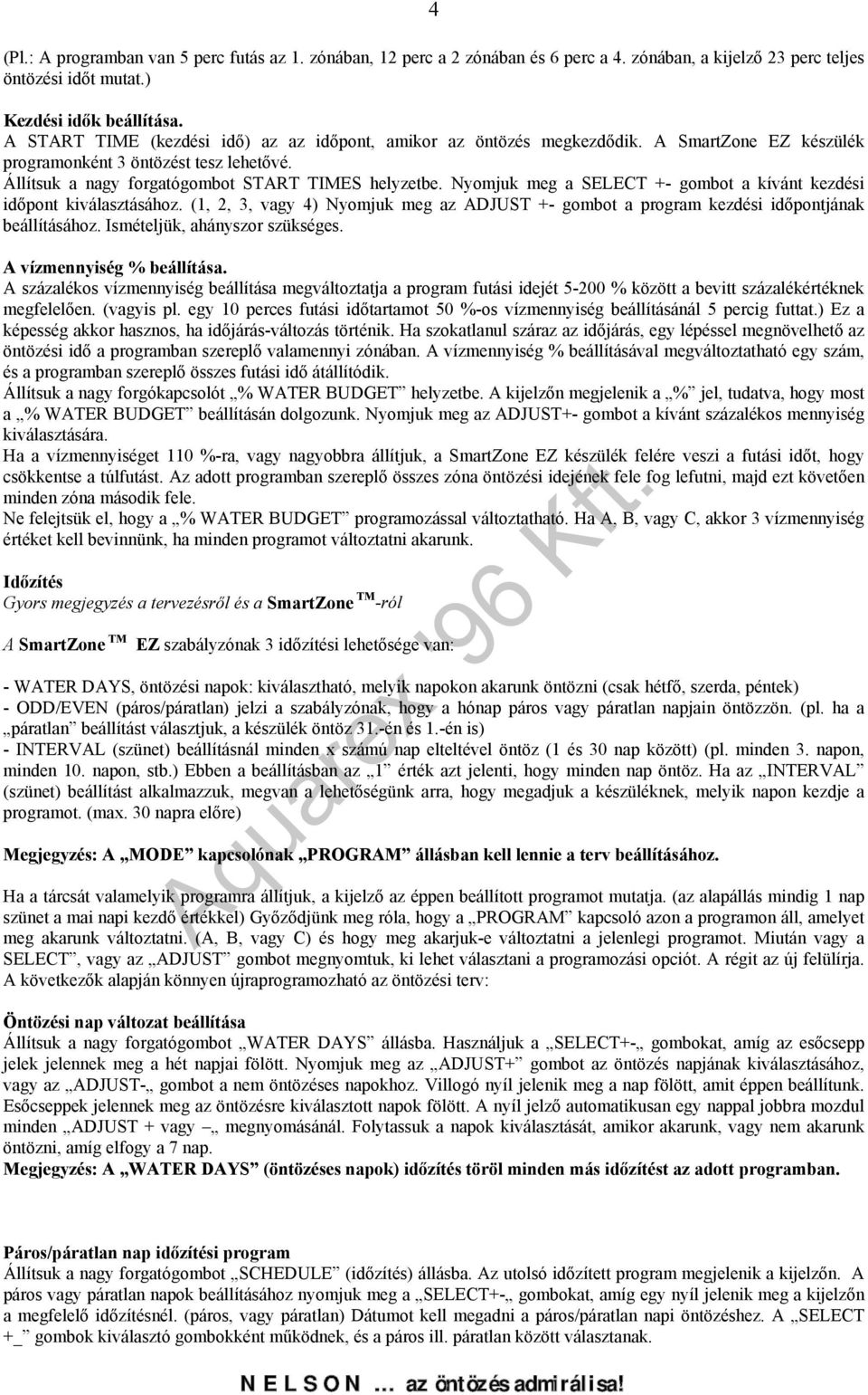 Nyomjuk meg a SELECT +- gombot a kívánt kezdési időpont kiválasztásához. (1, 2, 3, vagy 4) Nyomjuk meg az ADJUST +- gombot a program kezdési időpontjának beállításához.