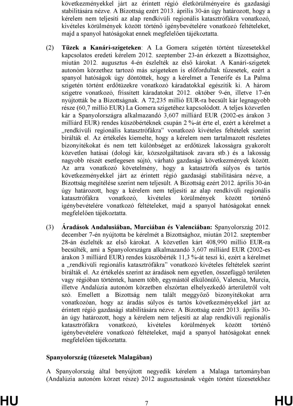 spanyol hatóságokat ennek megfelelően tájékoztatta. (2) Tüzek a Kanári-szigeteken: A La Gomera szigetén történt tűzesetekkel kapcsolatos eredeti kérelem 2012.