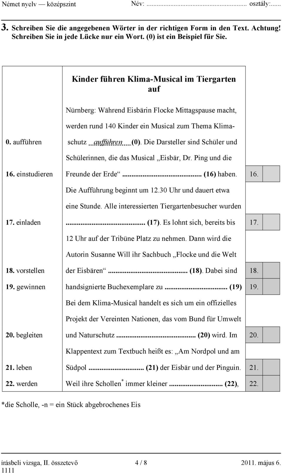 Die Darsteller sind Schüler und Schülerinnen, die das Musical Eisbär, Dr. Ping und die 16. einstudieren Freunde der Erde... (16) haben. 16. Die Aufführung beginnt um 12.