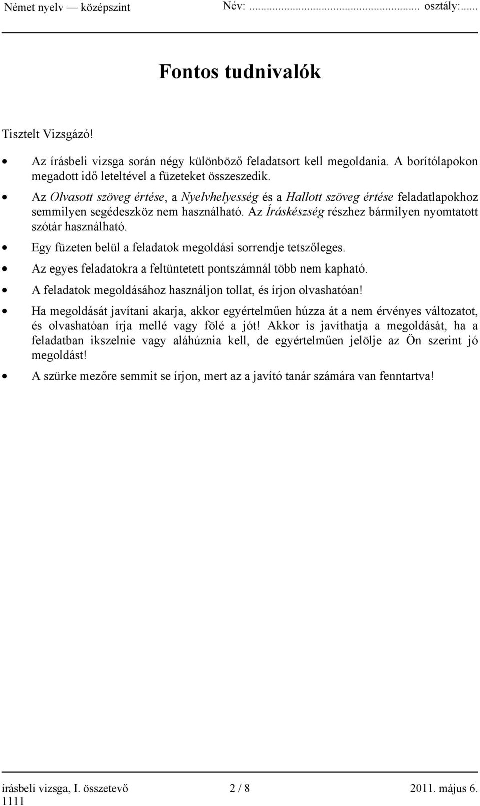 Egy füzeten belül a feladatok megoldási sorrendje tetszőleges. Az egyes feladatokra a feltüntetett pontszámnál több nem kapható. A feladatok megoldásához használjon tollat, és írjon olvashatóan!