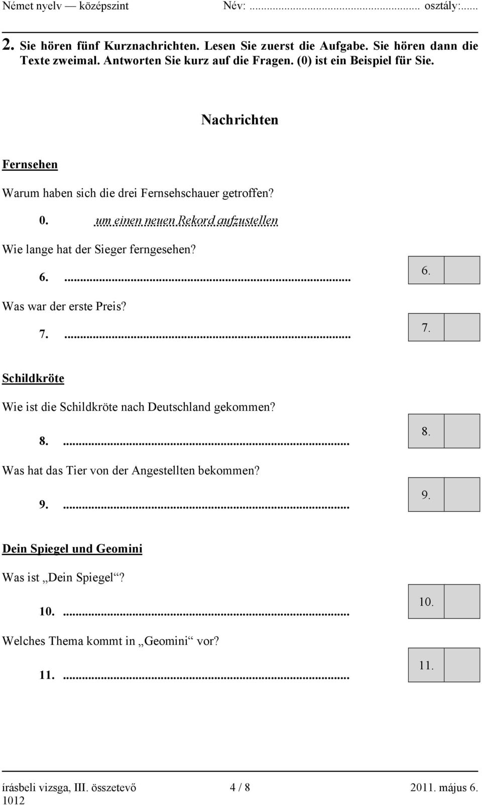 um einen neuen Rekord aufzustellen Wie lange hat der Sieger ferngesehen? 6.... Was war der erste Preis? 7.