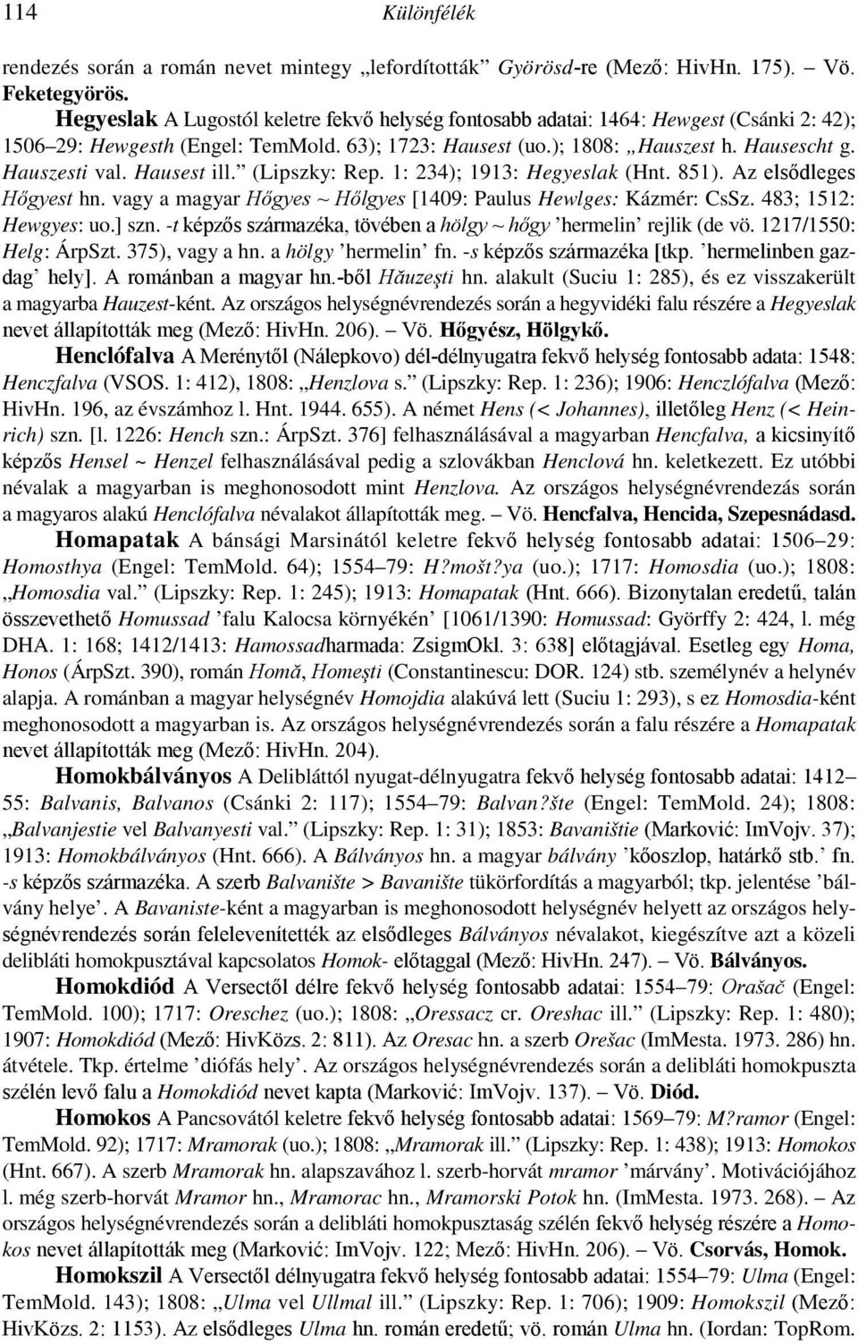 Hausest ill. (Lipszky: Rep. 1: 234); 1913: Hegyeslak (Hnt. 851). Az elsıdleges Hıgyest hn. vagy a magyar Hıgyes ~ Hılgyes [1409: Paulus Hewlges: Kázmér: CsSz. 483; 1512: Hewgyes: uo.] szn.