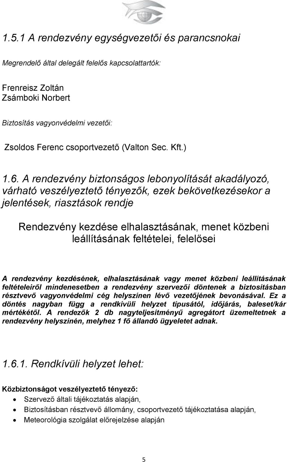 A rendezvény biztonságos lebonyolítását akadályozó, várható veszélyeztető tényezők, ezek bekövetkezésekor a jelentések, riasztások rendje Rendezvény kezdése elhalasztásának, menet közbeni