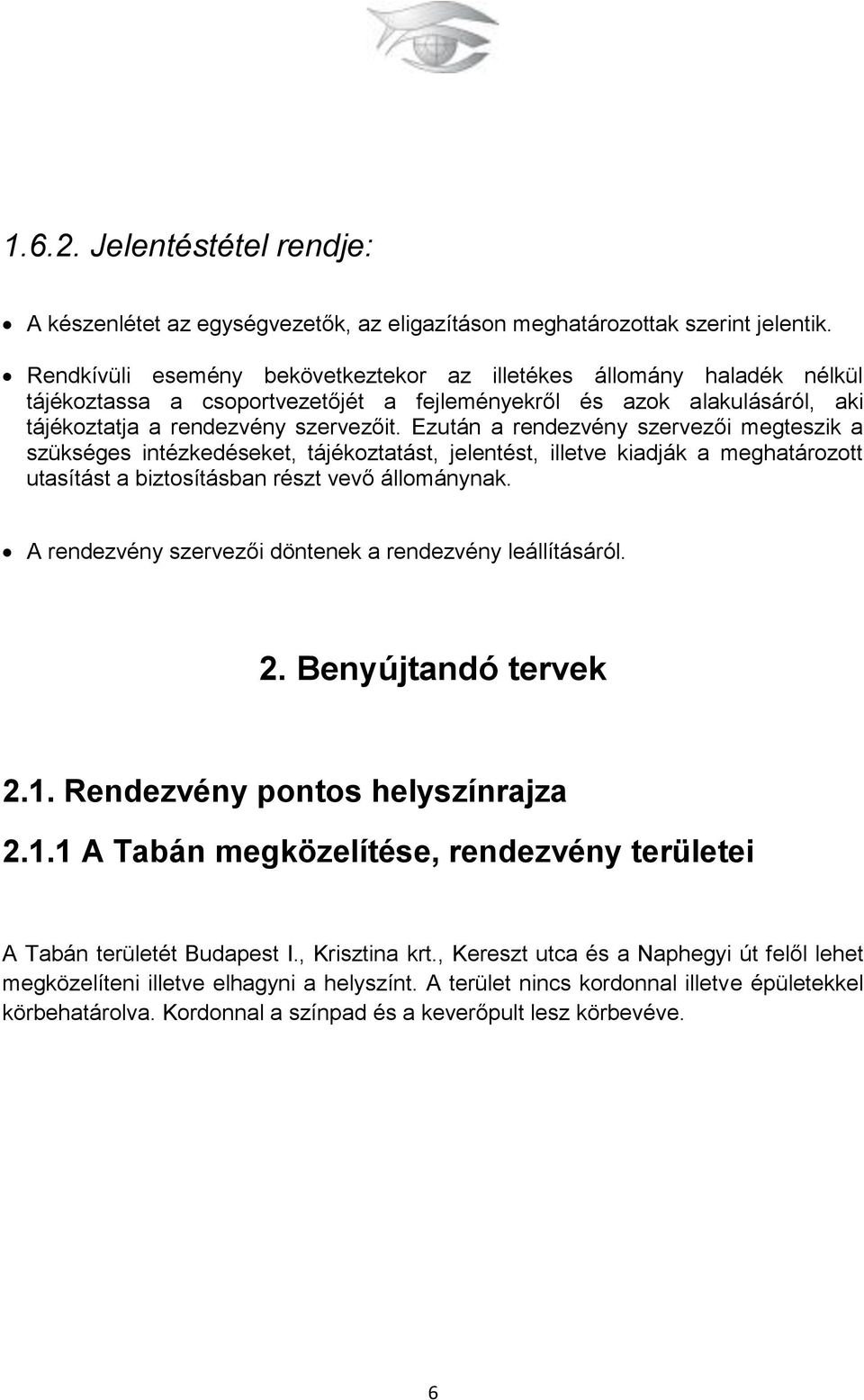 Ezután a rendezvény szervezői megteszik a szükséges intézkedéseket, tájékoztatást, jelentést, illetve kiadják a meghatározott utasítást a biztosításban részt vevő állománynak.