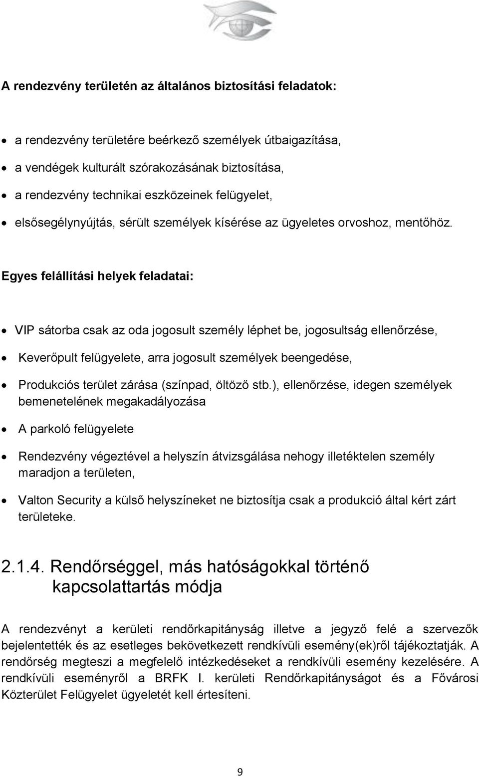 Egyes felállítási helyek feladatai: VIP sátorba csak az oda jogosult személy léphet be, jogosultság ellenőrzése, Keverőpult felügyelete, arra jogosult személyek beengedése, Produkciós terület zárása