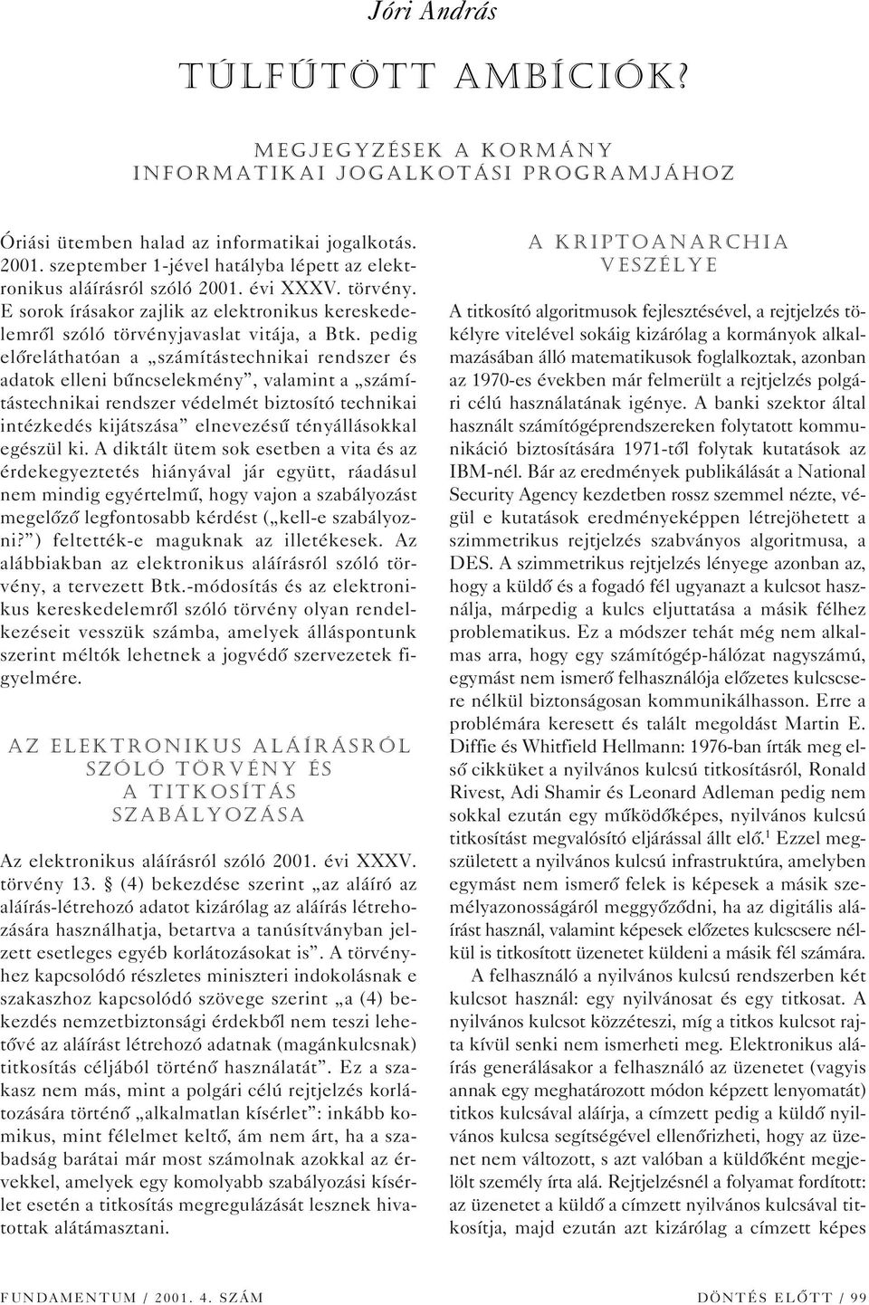 pedig elôreláthatóan a számítástechnikai rendszer és adatok elleni bûncselekmény, valamint a számítástechnikai rendszer védelmét biztosító technikai intézkedés kijátszása elnevezésû tényállásokkal