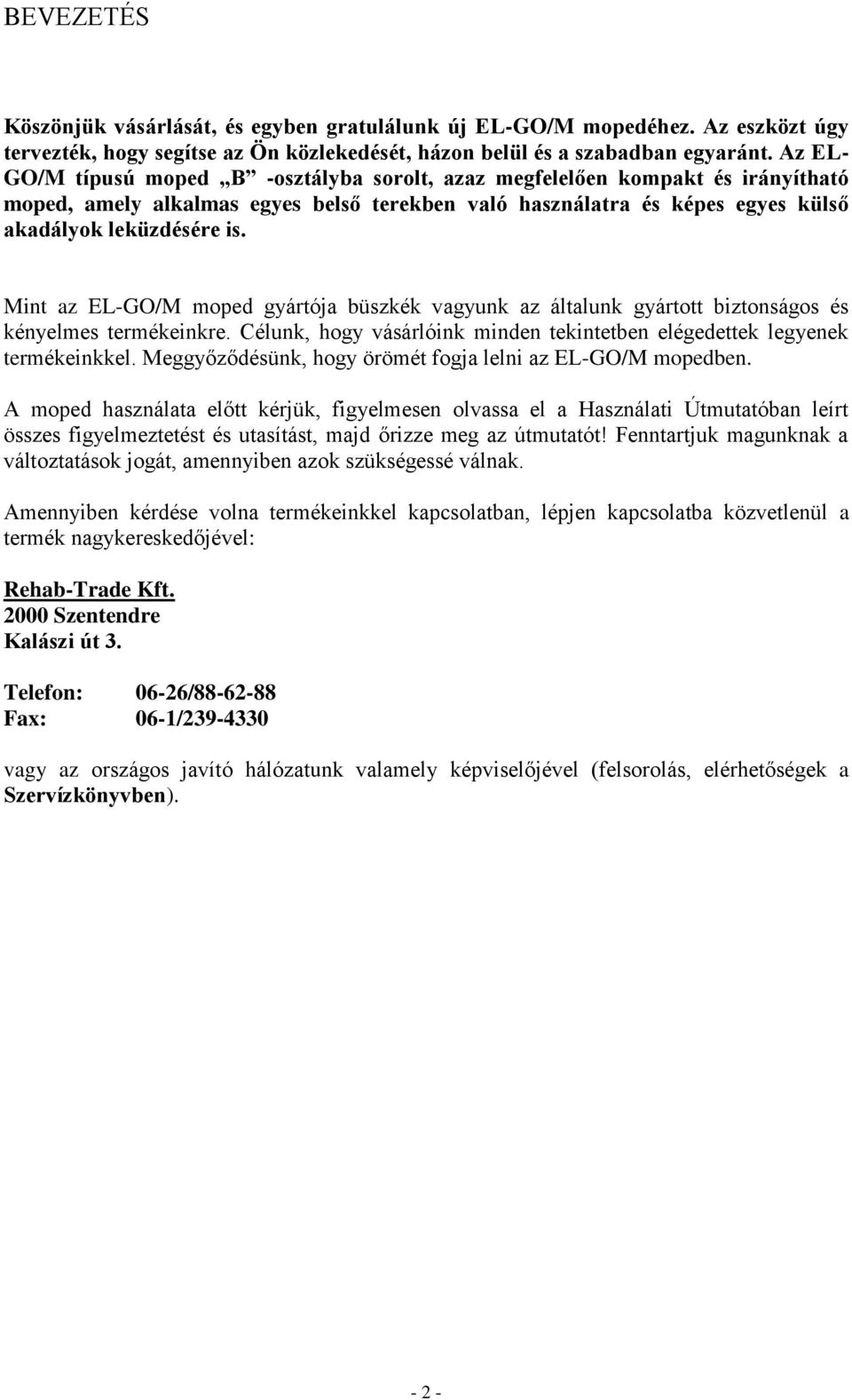 Mint az EL-GO/M moped gyártója büszkék vagyunk az általunk gyártott biztonságos és kényelmes termékeinkre. Célunk, hogy vásárlóink minden tekintetben elégedettek legyenek termékeinkkel.