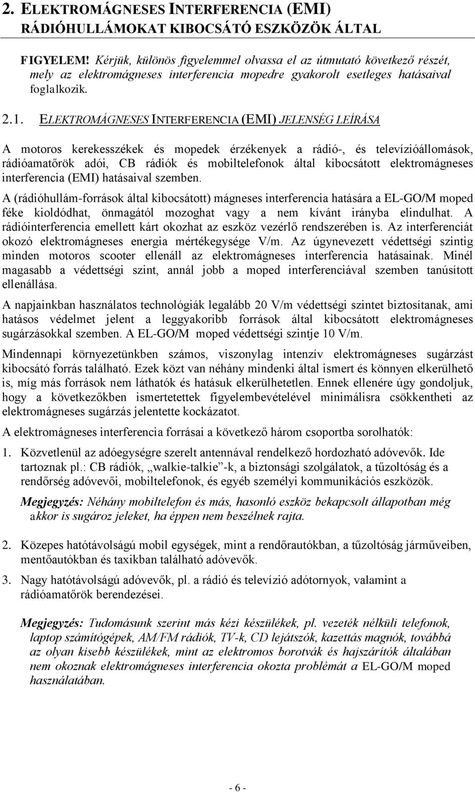 ELEKTROMÁGNESES INTERFERENCIA (EMI) JELENSÉG LEÍRÁSA A motoros kerekesszékek és mopedek érzékenyek a rádió-, és televízióállomások, rádióamatőrök adói, CB rádiók és mobiltelefonok által kibocsátott