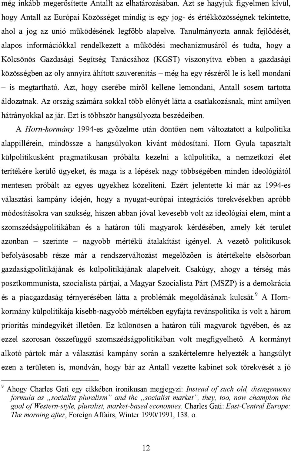 Tanulmányozta annak fejlıdését, alapos információkkal rendelkezett a mőködési mechanizmusáról és tudta, hogy a Kölcsönös Gazdasági Segítség Tanácsához (KGST) viszonyítva ebben a gazdasági közösségben