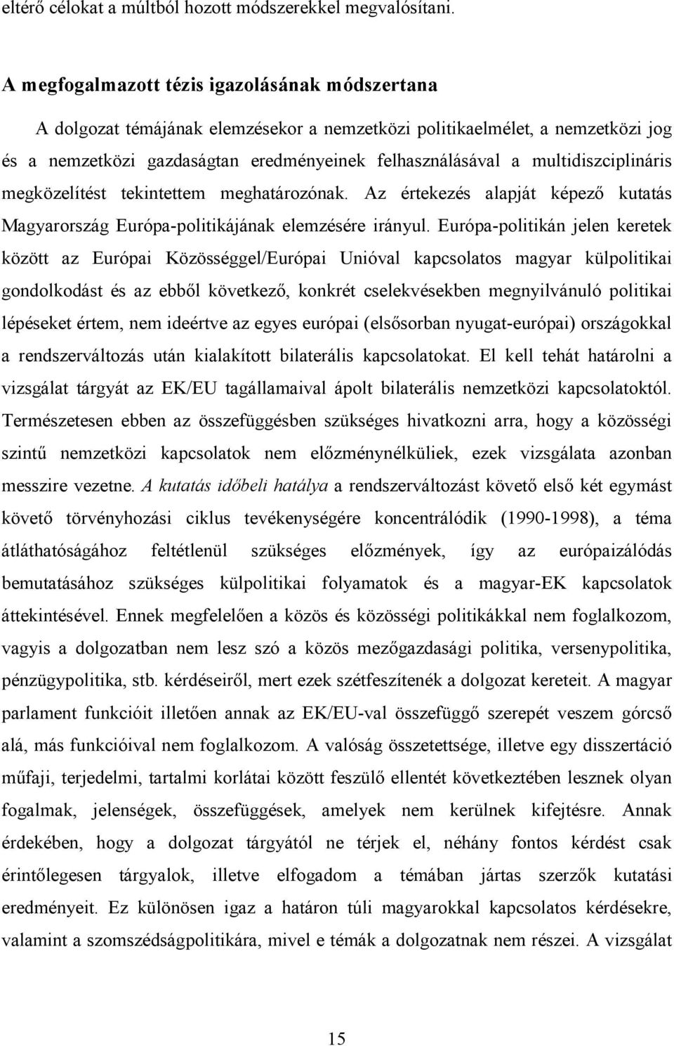 multidiszciplináris megközelítést tekintettem meghatározónak. Az értekezés alapját képezı kutatás Magyarország Európa-politikájának elemzésére irányul.