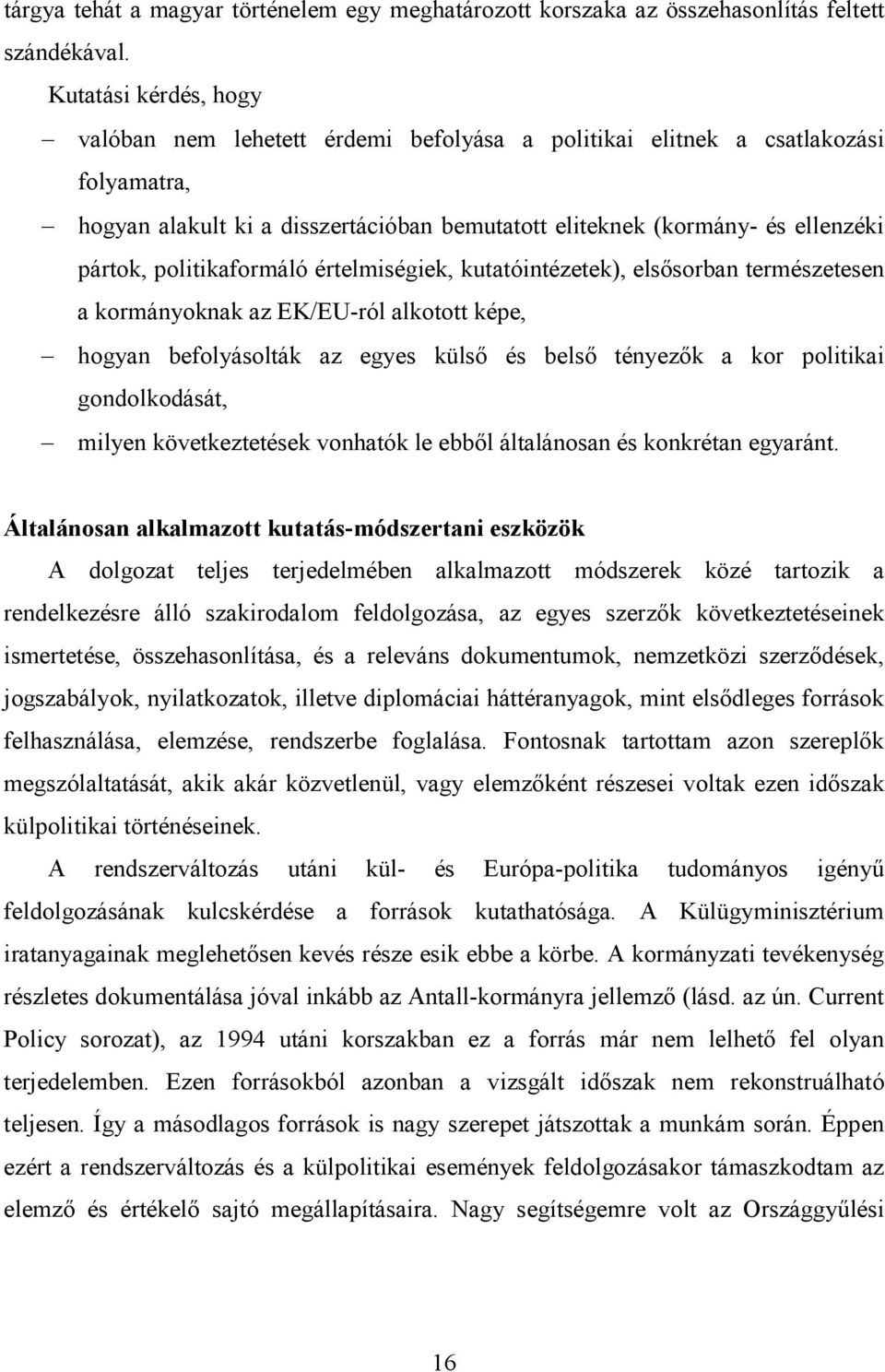 politikaformáló értelmiségiek, kutatóintézetek), elsısorban természetesen a kormányoknak az EK/EU-ról alkotott képe, hogyan befolyásolták az egyes külsı és belsı tényezık a kor politikai