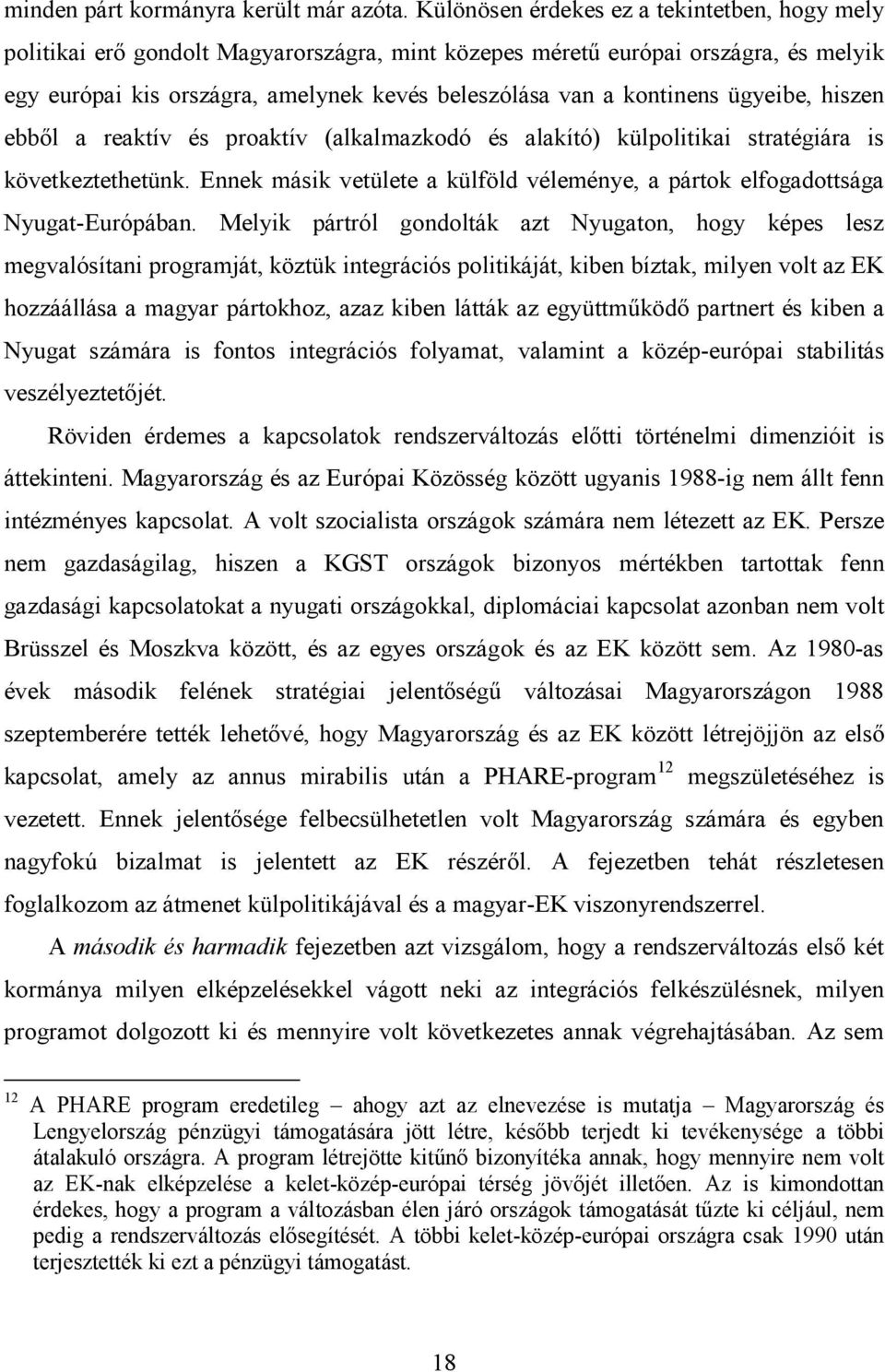 kontinens ügyeibe, hiszen ebbıl a reaktív és proaktív (alkalmazkodó és alakító) külpolitikai stratégiára is következtethetünk.