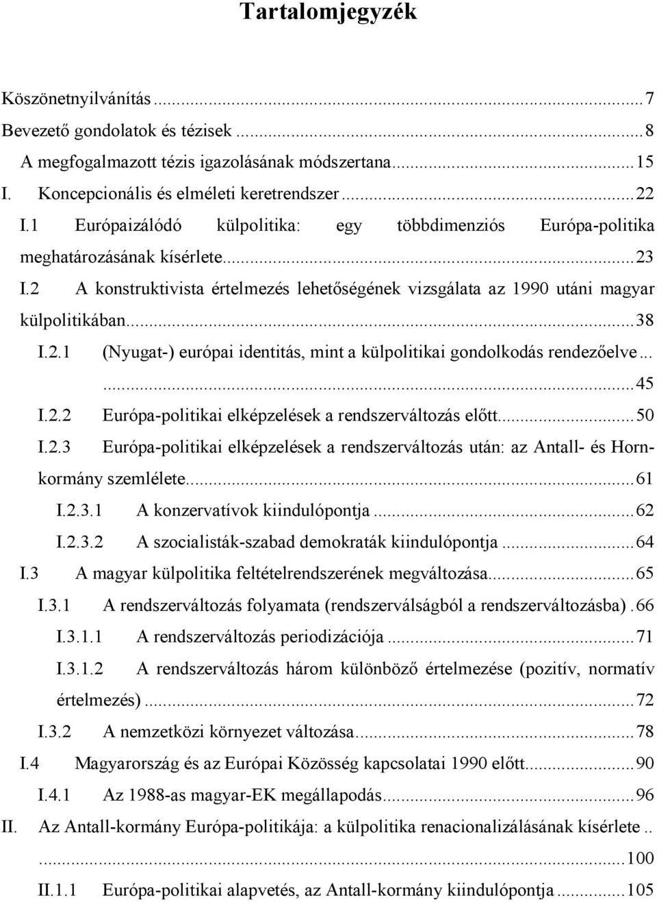 ..... 45 I.2.2 Európa-politikai elképzelések a rendszerváltozás elıtt... 50 I.2.3 Európa-politikai elképzelések a rendszerváltozás után: az Antall- és Hornkormány szemlélete... 61 I.2.3.1 A konzervatívok kiindulópontja.