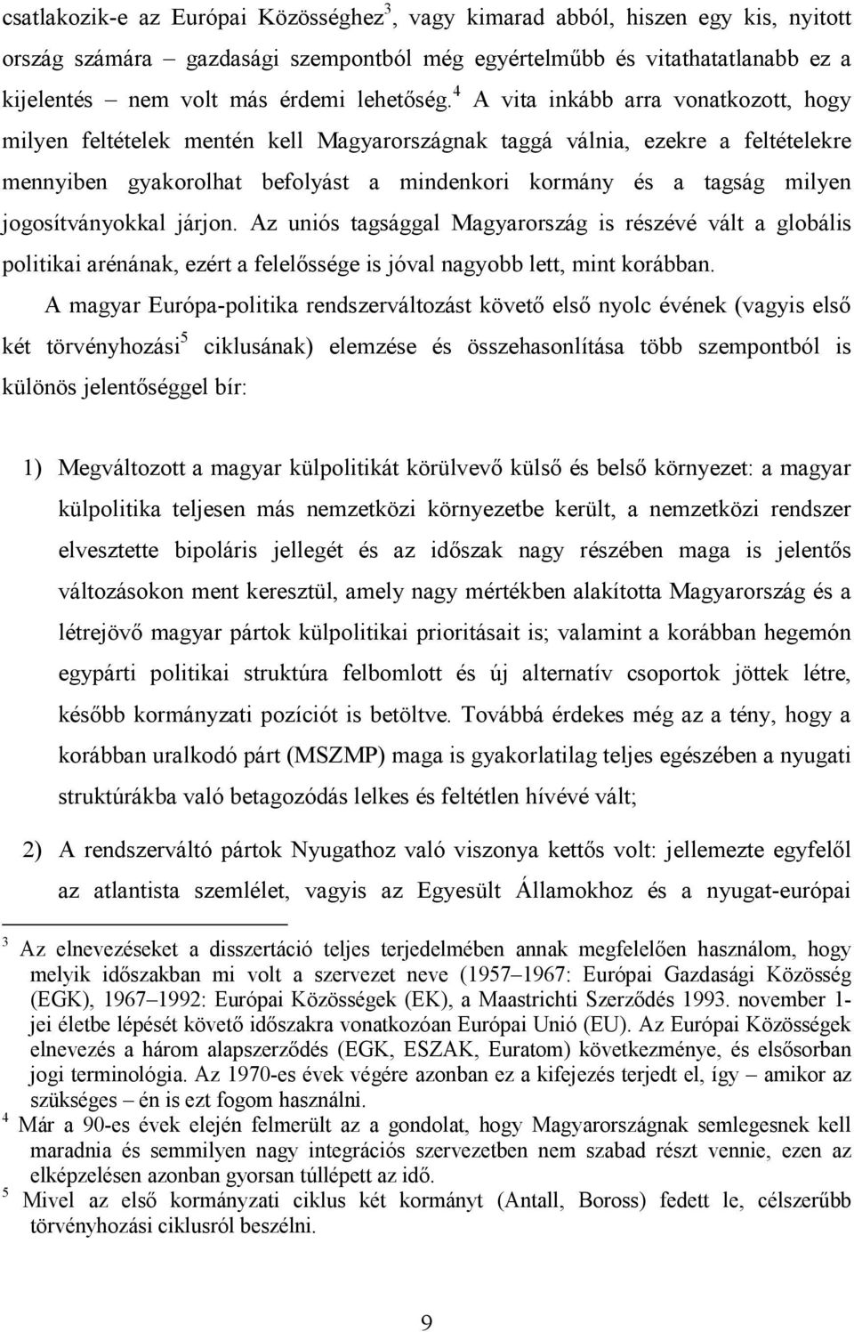 4 A vita inkább arra vonatkozott, hogy milyen feltételek mentén kell Magyarországnak taggá válnia, ezekre a feltételekre mennyiben gyakorolhat befolyást a mindenkori kormány és a tagság milyen