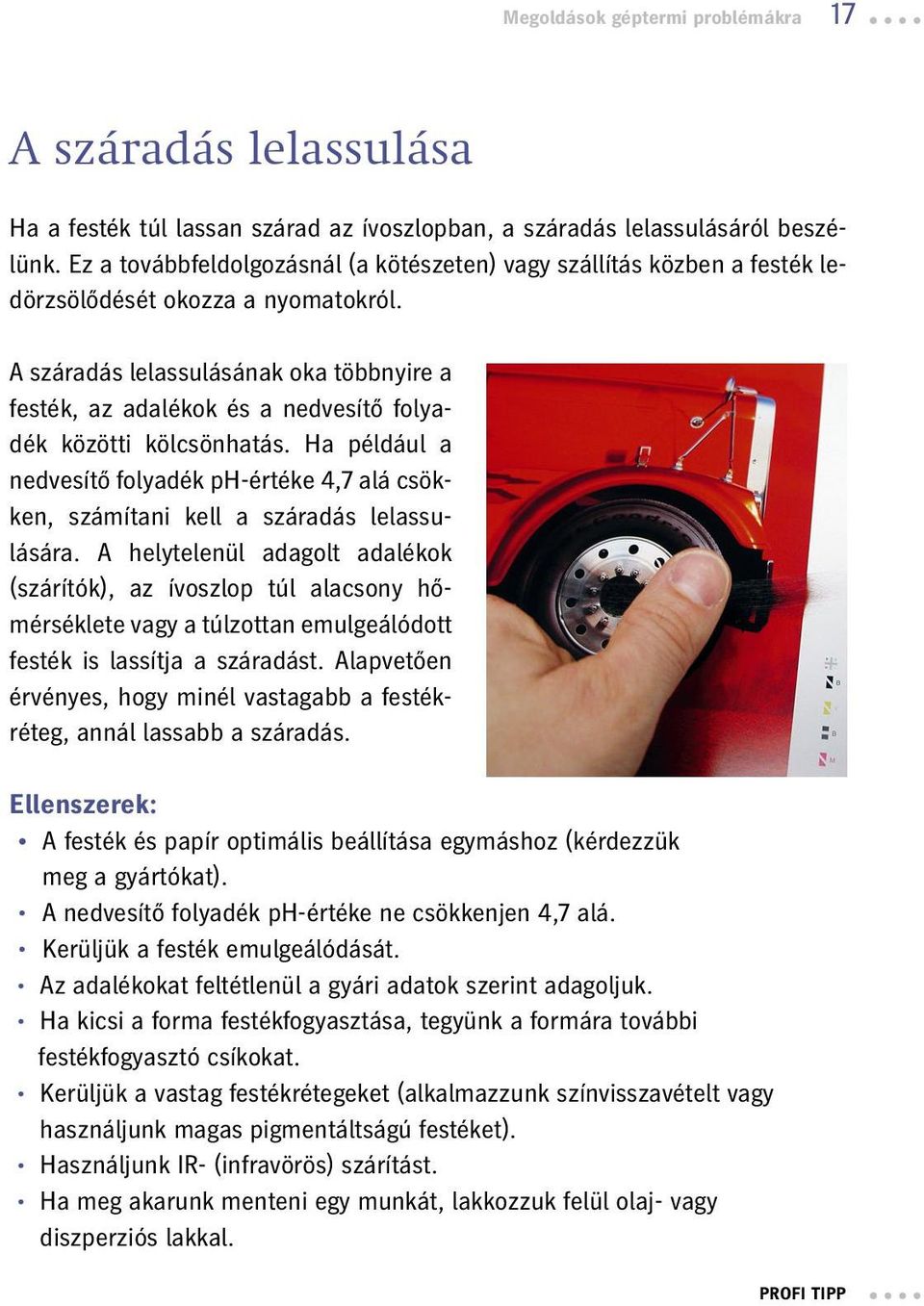 A száradás lelassulásának oka többnyire a festék, az adalékok és a nedvesítő folyadék közötti kölcsönhatás.